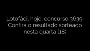 ​Lotofácil hoje, concurso 3639: Confira o resultado sorteado nesta quarta (18) 